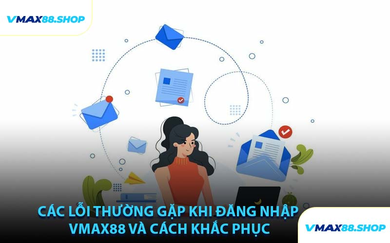 Các Lỗi Thường Gặp Khi Đăng Nhập VMAX88 Và Cách Khắc Phục