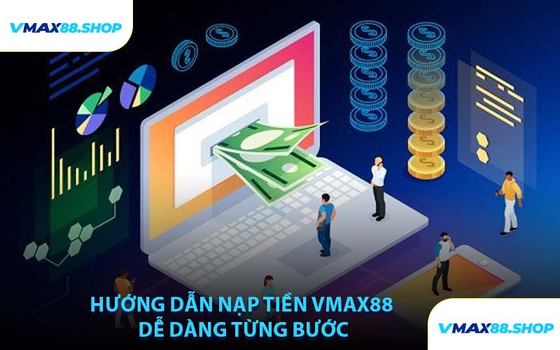 Hướng Dẫn Nạp Tiền VMAX88 Dễ Dàng Từng Bước