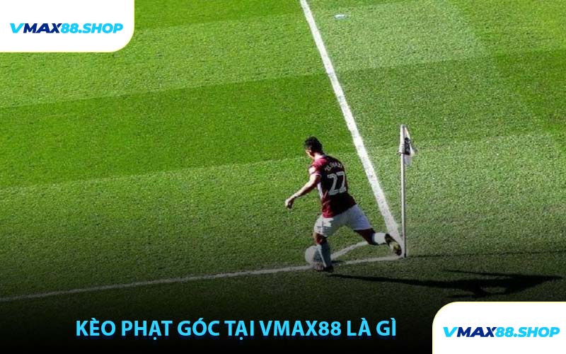Kèo Phạt Góc Tại VMAX88 Là Gì