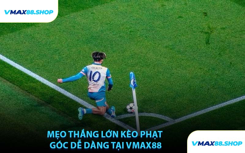Mẹo Thắng Lớn Kèo Phạt Góc Dễ Dàng Tại VMAX88