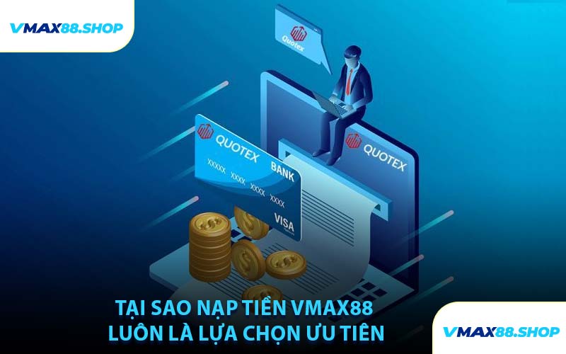 Tại Sao Nạp Tiền VMAX88 Luôn Là Lựa Chọn Ưu Tiên