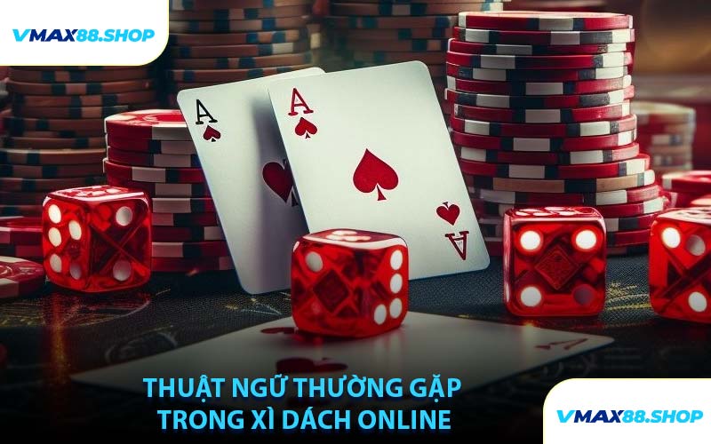 Thuật Ngữ Thường Gặp Trong Xì Dách Online