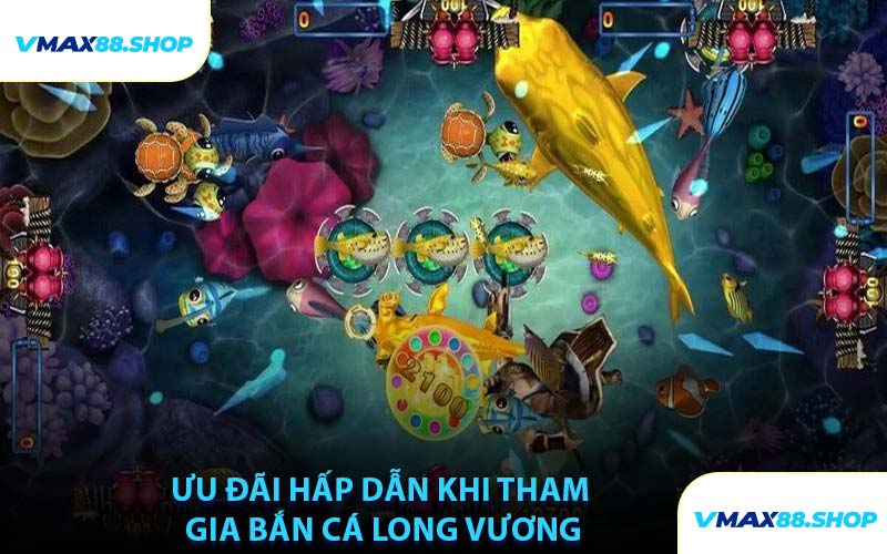 Ưu Đãi Hấp Dẫn Khi Tham Gia Bắn Cá Long Vương