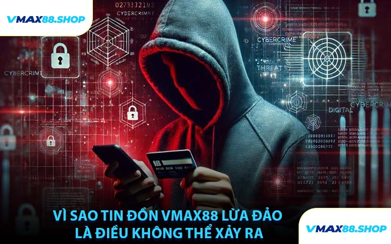 Vì Sao Tin Đồn VMAX88 Lừa Đảo Là Điều Không Thể Xảy Ra