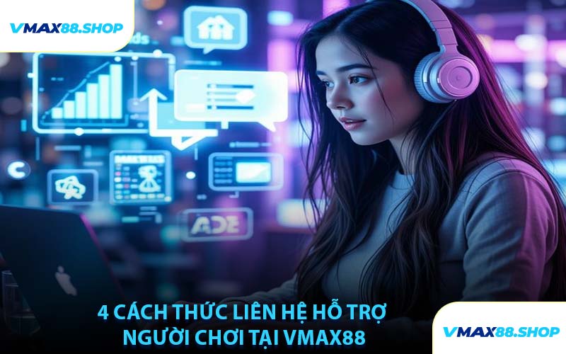 4 Cách Thức Liên Hệ Hỗ Trợ Người Chơi Tại VMAX88