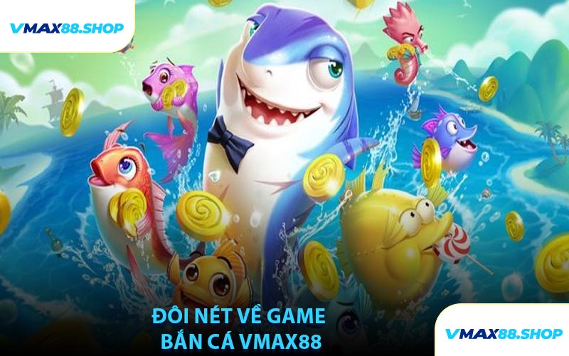 Đôi Nét Về Game Bắn Cá VMAX88