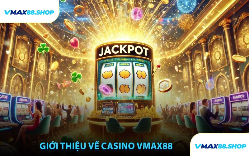 Giới Thiệu Về Casino VMAX88