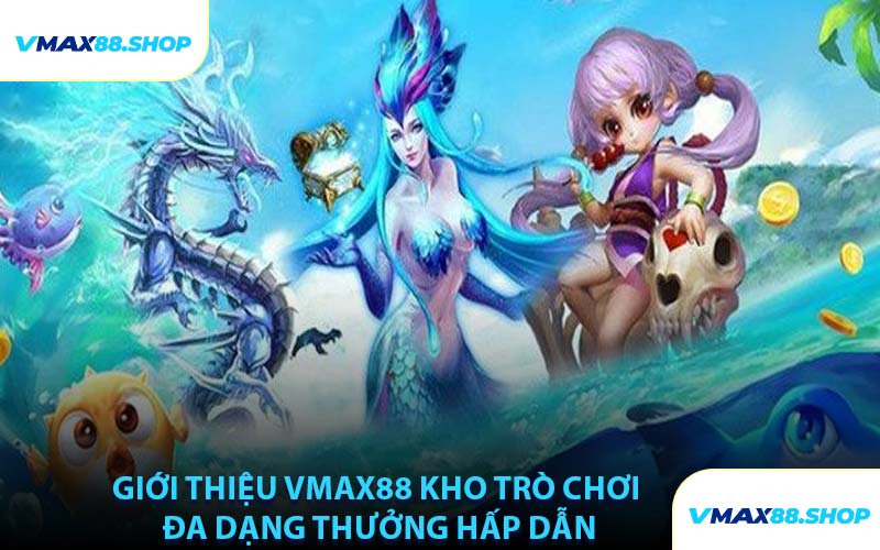 Giới Thiệu VMAX88 Kho Trò Chơi Đa Dạng Thưởng Hấp Dẫn