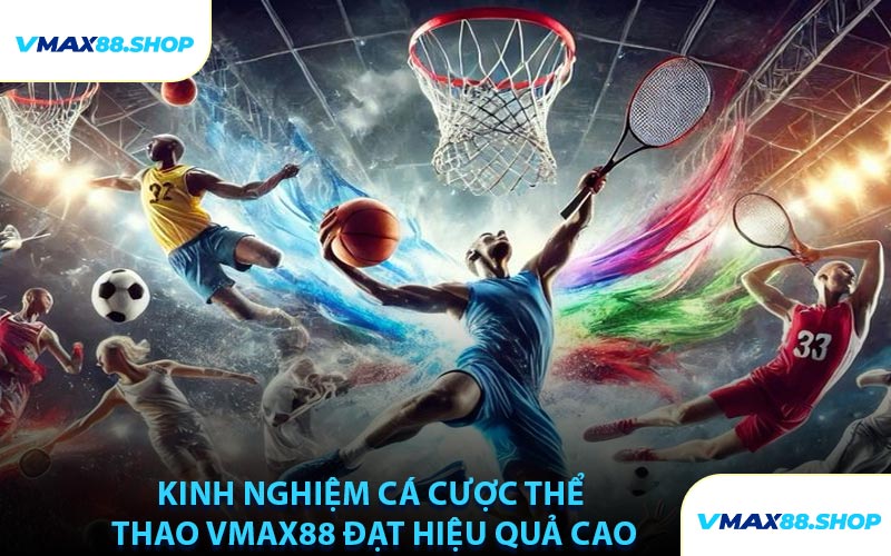 Kinh Nghiệm Cá Cược Thể Thao VMAX88 Đạt Hiệu Quả Cao