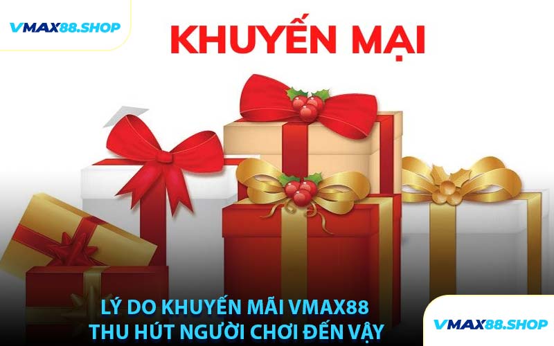 Lý Do Khuyến Mãi VMAX88 Thu Hút Người Chơi Đến Vậy