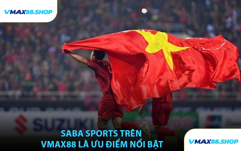 Saba Sports Trên VMAX88 Là Ưu Điểm Nổi Bật