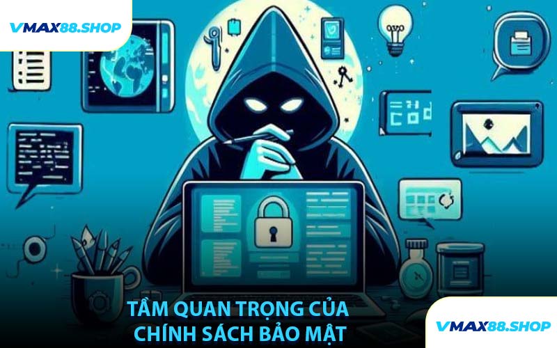 Tầm Quan Trọng Của Chính Sách Bảo Mật