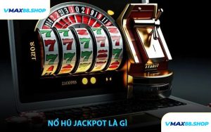 Nổ Hũ Jackpot Là Gì