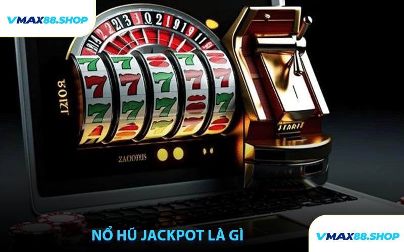 Nổ Hũ Jackpot Là Gì